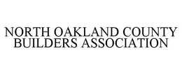 NORTH OAKLAND COUNTY BUILDERS ASSOCIATION trademark