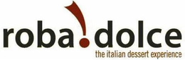 ROBA!DOLCE THE ITALIAN DESSERT EXPERIENCE trademark