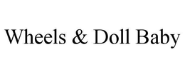 WHEELS & DOLL BABY trademark
