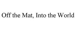 OFF THE MAT, INTO THE WORLD trademark