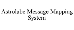 ASTROLABE MESSAGE MAPPING SYSTEM trademark