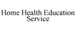 HOME HEALTH EDUCATION SERVICE trademark
