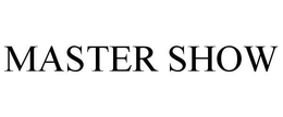 MASTER SHOW trademark