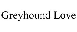 GREYHOUND LOVE trademark