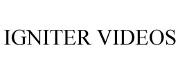 IGNITER VIDEOS trademark