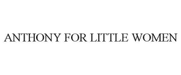 ANTHONY FOR LITTLE WOMEN trademark