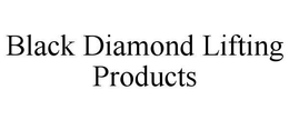 BLACK DIAMOND LIFTING PRODUCTS trademark