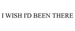 I WISH I'D BEEN THERE trademark