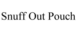 SNUFF OUT POUCH trademark