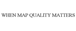 WHEN MAP QUALITY MATTERS trademark