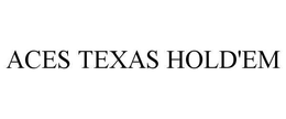 ACES TEXAS HOLD'EM trademark