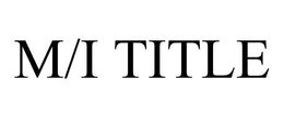 M/I TITLE trademark