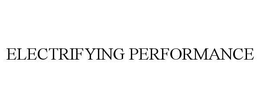 ELECTRIFYING PERFORMANCE trademark