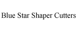 BLUE STAR SHAPER CUTTERS trademark