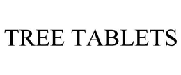 TREE TABLETS trademark