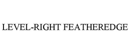LEVEL-RIGHT FEATHEREDGE trademark