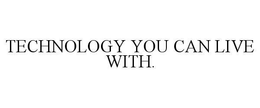 TECHNOLOGY YOU CAN LIVE WITH. trademark