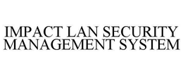 IMPACT LAN SECURITY MANAGEMENT SYSTEM trademark