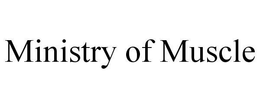 MINISTRY OF MUSCLE trademark