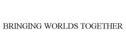 BRINGING WORLDS TOGETHER trademark