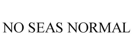 NO SEAS NORMAL trademark