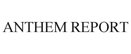 ANTHEM REPORT trademark