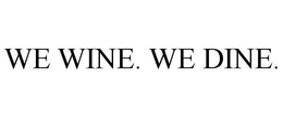 WE WINE. WE DINE. trademark