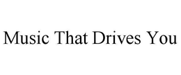MUSIC THAT DRIVES YOU trademark
