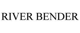 RIVER BENDER trademark