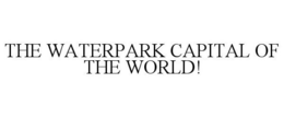 THE WATERPARK CAPITAL OF THE WORLD! trademark