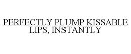 PERFECTLY PLUMP KISSABLE LIPS, INSTANTLY trademark