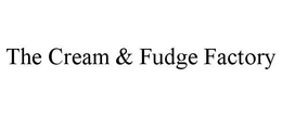 THE CREAM & FUDGE FACTORY trademark