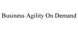 BUSINESS AGILITY ON DEMAND trademark