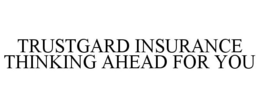 TRUSTGARD INSURANCE THINKING AHEAD FOR YOU trademark
