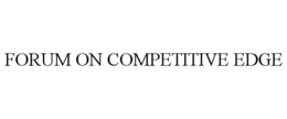 FORUM ON COMPETITIVE EDGE trademark