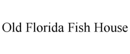 OLD FLORIDA FISH HOUSE trademark