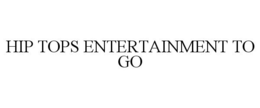 HIP TOPS ENTERTAINMENT TO GO trademark