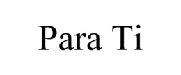 PARA TI trademark