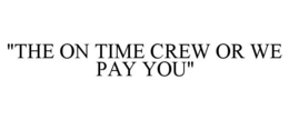 "THE ON TIME CREW OR WE PAY YOU" trademark