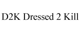 D2K DRESSED 2 KILL trademark
