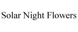 SOLAR NIGHT FLOWERS trademark