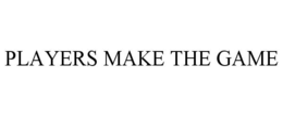 PLAYERS MAKE THE GAME trademark