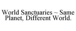 WORLD SANCTUARIES ~ SAME PLANET, DIFFERENT WORLD. trademark