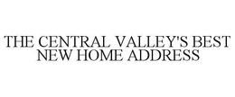 THE CENTRAL VALLEY'S BEST NEW HOME ADDRESS trademark