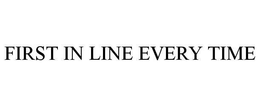 FIRST IN LINE EVERY TIME trademark