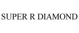SUPER R DIAMOND trademark