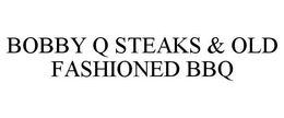 BOBBY Q STEAKS & OLD FASHIONED BBQ trademark