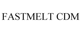 FASTMELT CDM trademark