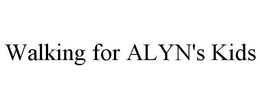 WALKING FOR ALYN'S KIDS trademark