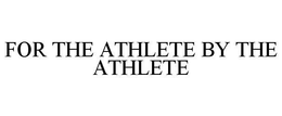 FOR THE ATHLETE BY THE ATHLETE trademark